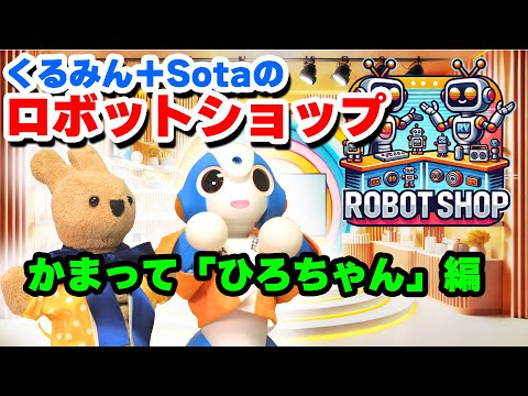 【ロボットショップ】くるみん＋Sotaのロボットショップ：かまって「ひろちゃん」編【ROBOT SHOP】【AI生成シナリオ】