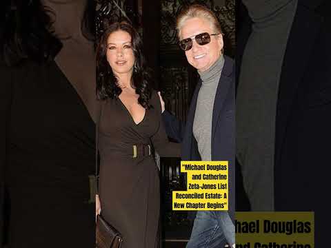 Michael Douglas and Catherine Zeta-Jones List Reconciled Estate: A New Chapter Begins#Hollywood