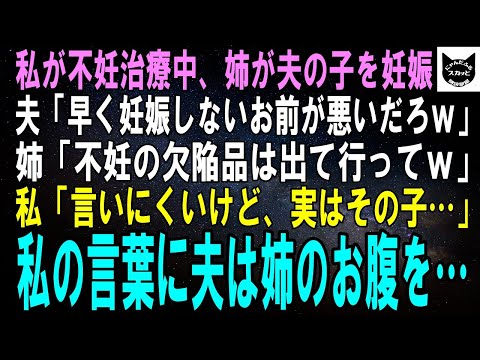 【スカッとする話】私が不妊治療中に姉が夫の子を妊娠…夫「早く妊娠しないお前が悪い！離婚でｗ」姉「不妊の欠陥品は早く出てけｗ」私「あの、言いにくいけど実はその子…」私の言葉に夫は姉のお腹を…【修羅場】