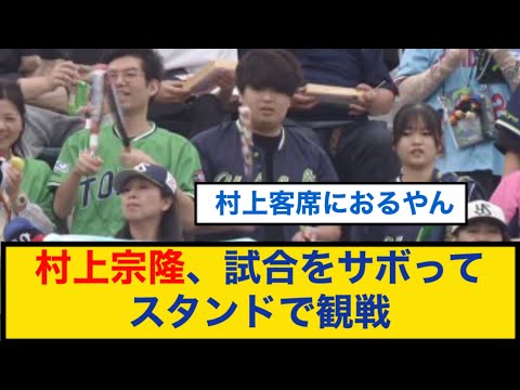 ヤクルト村上宗隆、試合をサボってスタンドで観戦