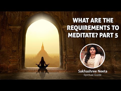 What are the requirements to Meditate? || Part 5