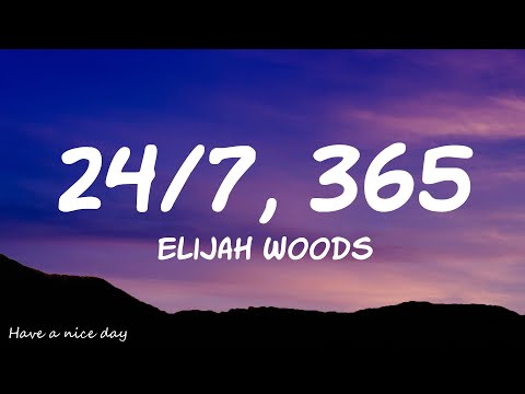 elijah woods - 24/7, 365  (Lyrics )