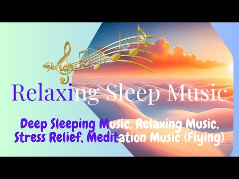 Relaxing Sleep Music • Deep Sleeping Music, Relaxing Music, Stress Relief, Meditation Music (Flying)