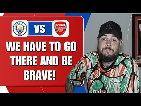 We Have To Go There And Be Brave | Man City v Arsenal | Match Preview