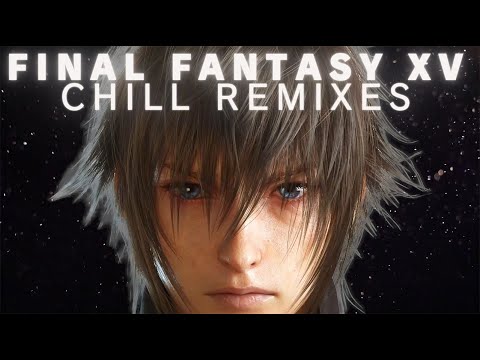 Final Fantasy XV Chill Mix - Relaxining Remixes to Chill to.