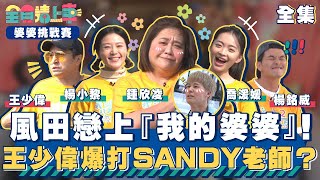 風田戀上『我的婆婆』！王少偉爆打SANDY老師？｜全員請上車【婆婆挑戰賽 第15集】20240428