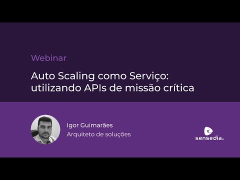 Sensedia Webinar | Auto Scaling como Serviço: utilizando APIs de missão crítica