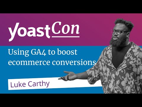 Using GA4 to boost ecommerce conversions - Luke Carthy | #YoastCon2023