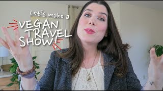 Let's Make a VEGAN TRAVEL SHOW !!