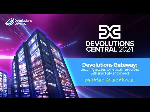 Devo Central 2024 (Part 5) Devolutions Gateway: Securing access to network resources with simplicity