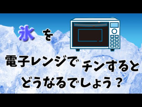 氷を電子レンジに入れるとどうなるでしょう？