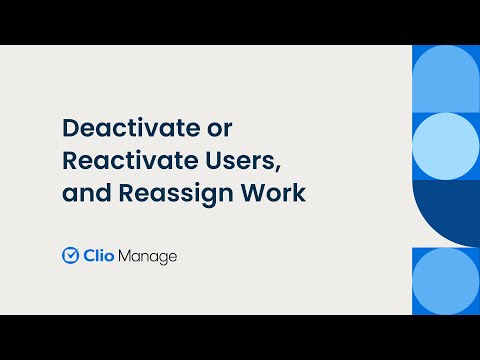 Deactivate or Reactivate Users, and Reassign Work in Clio Manage