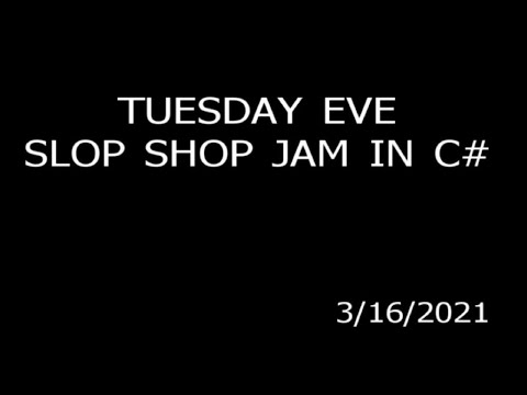 TUESDAY EVE SLOP SHOP JAM IN C#