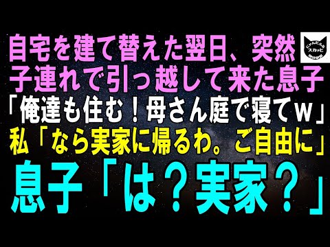 【スカッとする話】築50年の自宅を建て替えた翌日、突然子連れで引っ越して来た息子「俺達も住む！部屋足りないから母さん庭で寝てくれｗ」私「なら実家に帰るわね。あとはご自由に」息子「は？実家？」【修羅場】