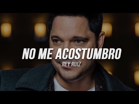 Rey Ruiz - No Me Acostumbro | Letra