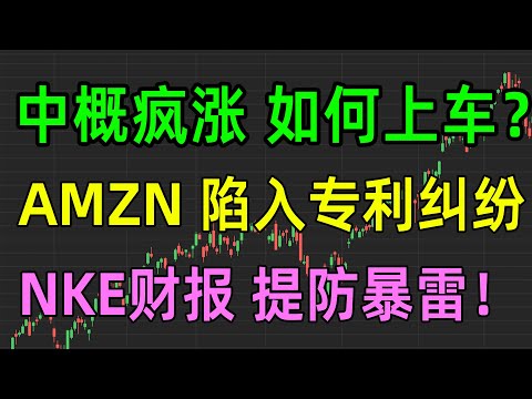 美股热点：中概疯涨 如何上车？AMZN陷入专利纠纷，NKE财报 提防暴雷