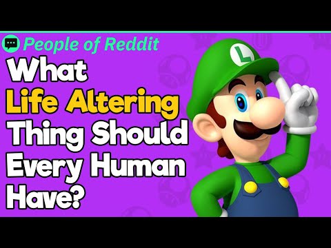 What Life Altering Thing Should Every Human Have?