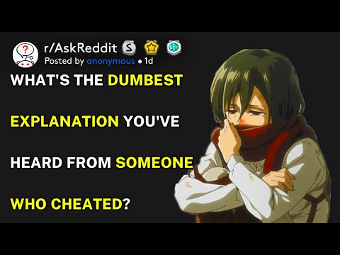 What's the dumbest explaination you've heard from someone who cheated? (r/AskReddit)