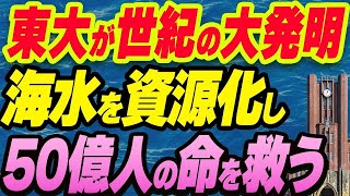 【東大が世紀の大発明】海水を資源化し50億人の命を救う