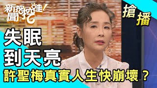 【搶播】失眠到天亮！許聖梅真實人生快崩壞？