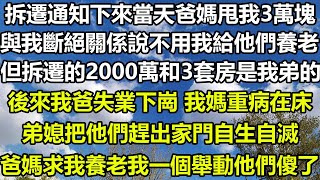 拆遷通知下來當天爸媽甩我3萬塊，與我斷絕關係說不用我給他們養老，但拆遷的2000萬和3套房是我弟的，後來我爸失業下 我媽重病在床，弟媳把他們趕出家門自生自滅，爸媽求我養老我一個舉動他們傻了#圍爐夜話