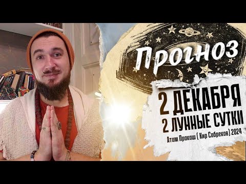 2 декабря!  ПРОГНОЗ ! 2 лунный день ведического календаря! Кир Сабреков 2024