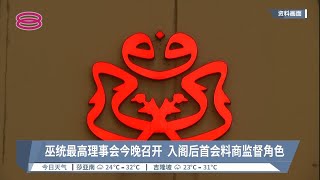 巫统最高理事会今晚召开  入阁后首会料商监督角色【2022.12.08 八度空间午间新闻】