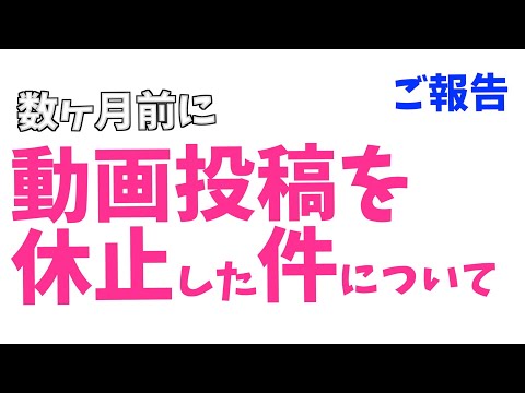 【ご報告】数ヶ月前に動画のお休みをいただいた件についてのお話。