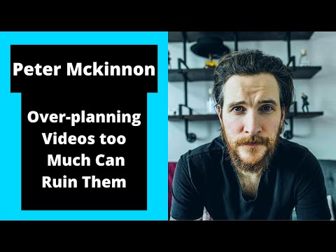 PETER MCKINNON: Over-Planning Videos Can Ruin Them