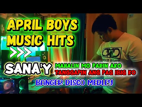 APRIL BOYS MEDLEY - SANA AY MAHALIN MO PARIN AKO - SANAY TANGGAPIN ANG PAG-IBIG KO - BANGER REMIX