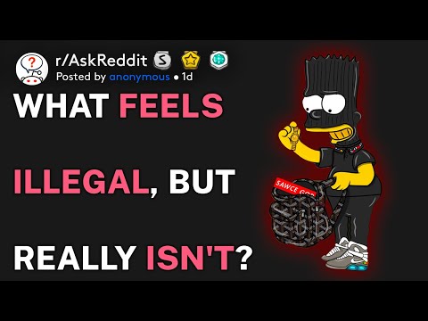 What feels illegal, but really isn't? (r/AskReddit)