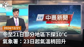 20241221 公視中晝新聞 完整版｜冬至21日部分地區下探10°C 氣象署：23日起氣溫稍回升