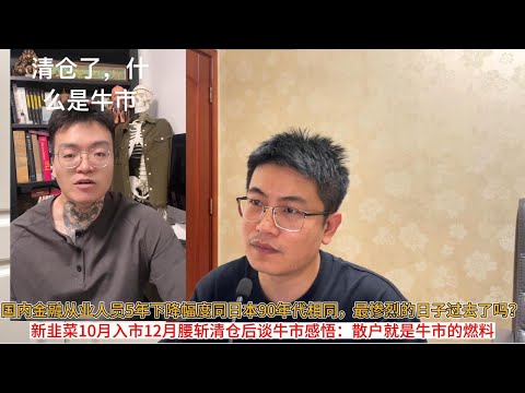 国内金融从业人员5年下降幅度同日本90年代相同，最惨烈的日子过去了吗？新韭菜10月入市12月腰斩清仓后谈牛市感悟：散户就是牛市的燃料