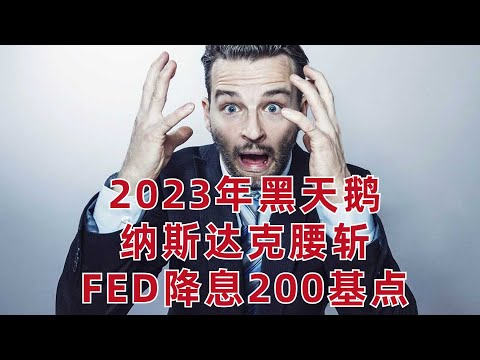 2023年8大黑天鵝事件: 納斯達克指數腰斬, FED降息200個基點, 油價跌到40, 比特幣再跌70%