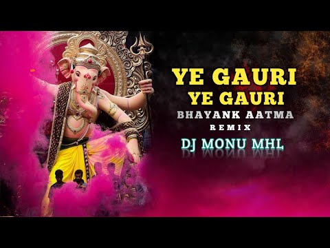 Ye gauri Ye gauri Vs Bhayank Aatma ( Ganesh Chaturthi Special 2k23) Remix- DJ Monu Mhl