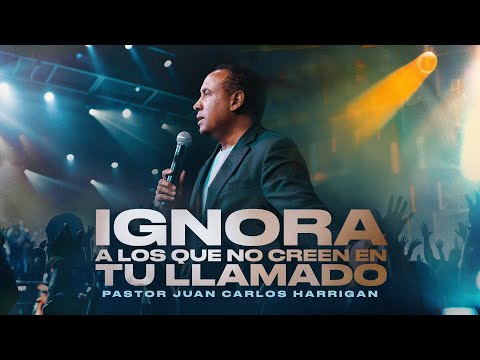 Ignora Los Que No Creen En Tu Llamado | Pastor Juan Carlos Harrigan