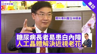 糖尿病或近視長者易患白內障 眼科專科醫生：白內障手術應及早做 人工晶體技術解決近視及老花 - 鄭丹瑞《健康旦》眼科專科醫生 #林順潮 Part 1 (CC中文字幕)