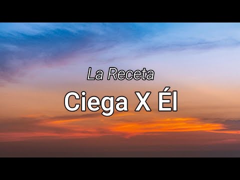 La Receta - Ciega X Él  (Letra/Lyrics)