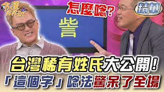 台灣稀有姓氏大公開！「這個字」唸法驚呆了全場？【精華版】