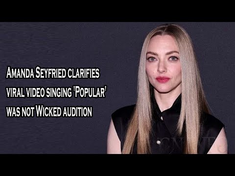 Amanda Seyfried clarifies viral video singing 'Popular' was not Wicked audition