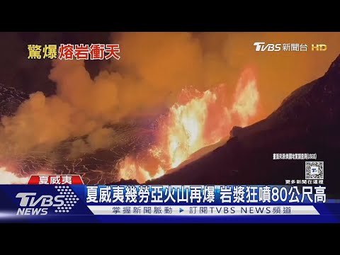 夏威夷幾勞亞火山再爆 岩漿狂噴80公尺高｜TVBS新聞 @TVBSNEWS01