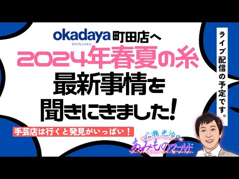 新宿オカダヤ町田店の毛糸売り場におじゃましました！2024年4月5日Live配信