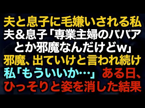 【スカッとする話】夫と息子に毛嫌いされる私→夫＆息子「専業主婦のババアとか邪魔なんだけどw」邪魔、出ていけと言われ続け...私「もういいか…」ある日、ひっそりと姿を消した結果…【修羅場】