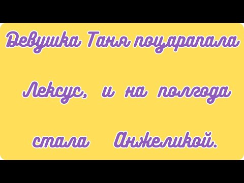 Про девушку Таню которая поцарапала Лексус .