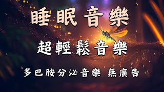 【100%無廣告】睡眠音樂,超輕鬆音樂,多巴胺分泌音樂 無廣告,緩解大腦疲勞享受極致休息