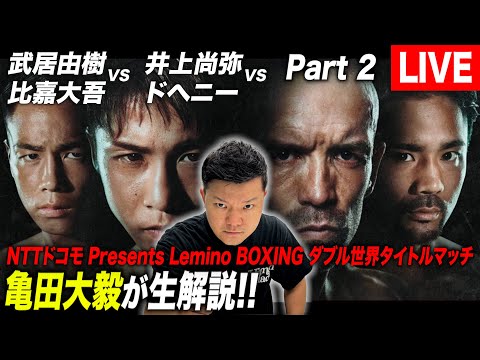 【LIVE②】井上 尚弥 vs ドヘニー 武居 由樹 vs 比嘉 大吾 ダブル世界タイトルマッチを亀田大毅が生解説！