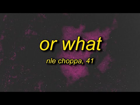 NLE Choppa, 41 - Or What (Lyrics) | i love pills and percocets