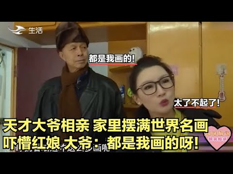 【缘来不晚】天才大爺相親，家裏擺滿世界名畫，嚇懵紅娘，大爺 都是我畫的呀