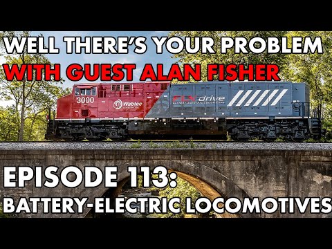 Well There's Your Problem | Episode 113: Battery-Electric Locomotives