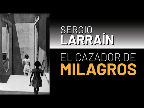 Sergio LARRAÍN, el cazador de MILAGROS